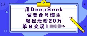 用DeepSeek做美食号博主，轻松涨粉20万，单日变现多张-鱼梓小栈