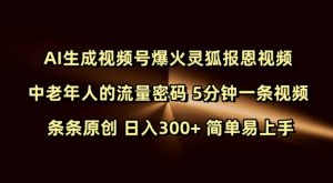 Ai生成视频号爆火灵狐报恩视频 中老年人的流量密码 5分钟一条视频 条条原创 日入300+ 简单易上手-鱼梓小栈