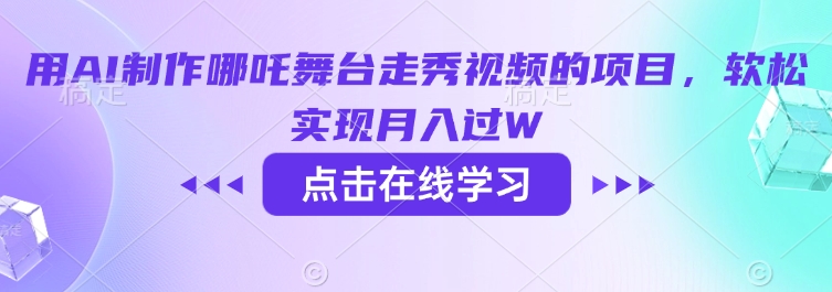 用AI制作哪吒舞台走秀视频的项目，软松实现月入过W-鱼梓小栈