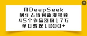 用DeepSeek制作古诗词动漫视频，45个作品涨粉17万，单日变现多张-鱼梓小栈