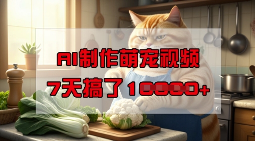 靠AI制作萌宠视频，操作简单门槛低，有手机就行，7天搞了1W-鱼梓小栈