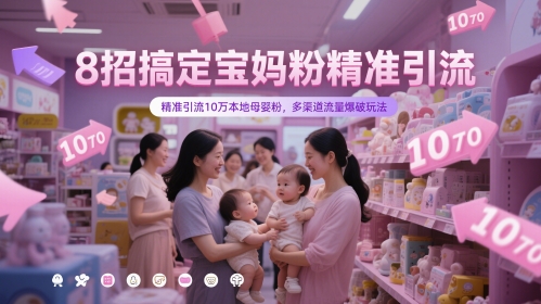8招搞定宝妈粉精准引流，精准引流10万本地母婴粉，多渠道流量爆破玩法-鱼梓小栈