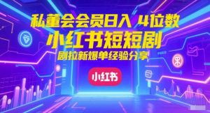 私董会会员日入4位数小红书红果短剧拉新爆单经验分享-鱼梓小栈