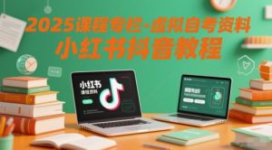 2025课程专栏-虚拟自考资料小红书抖音教程-鱼梓小栈